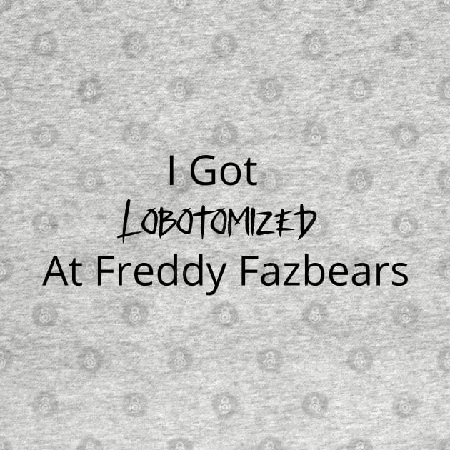 Freddy Fazbears Meme I Got Lobotomized at Freddy Fazbears Hoodie by Fifi Art